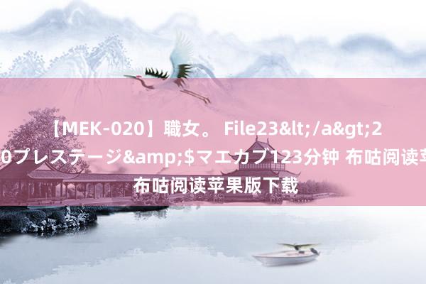 【MEK-020】職女。 File23</a>2011-05-20プレステージ&$マエカブ123分钟 布咕阅读苹果版下载